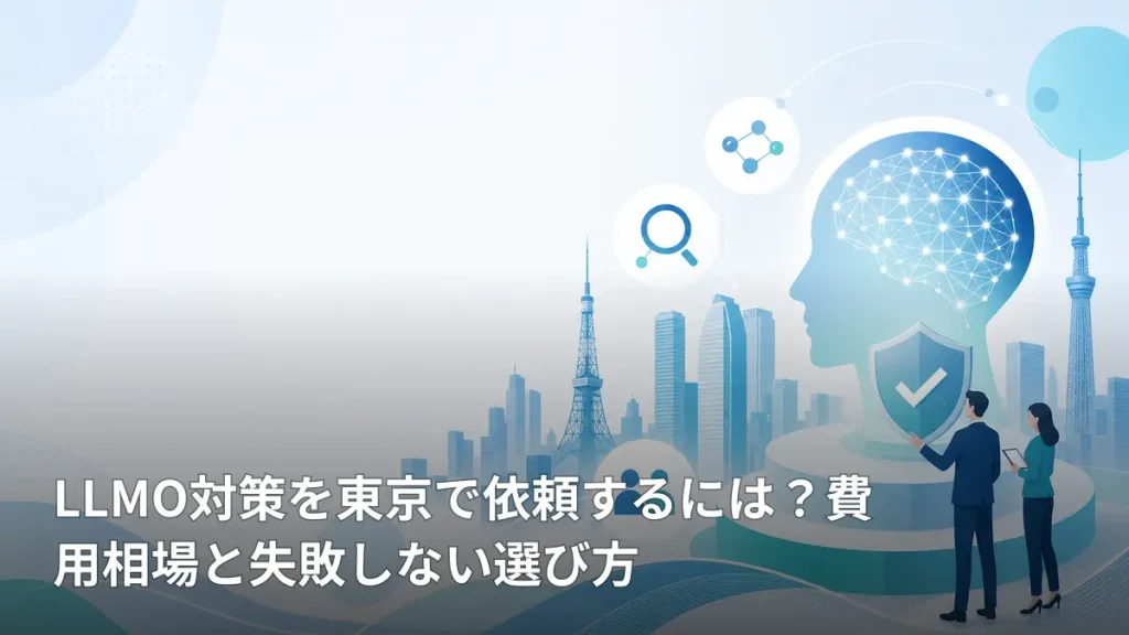 LLMO対策を東京で依頼するには？費用相場と失敗しない選び方