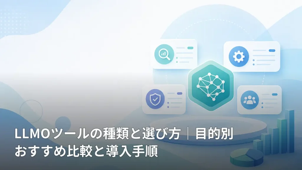 LLMOツールの種類と選び方｜目的別おすすめ比較と導入手順