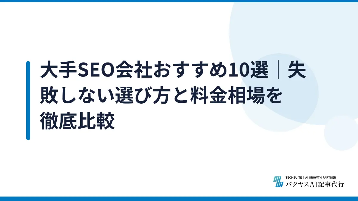 大手SEO会社おすすめ10選｜失敗しない選び方と料金相場を徹底比較