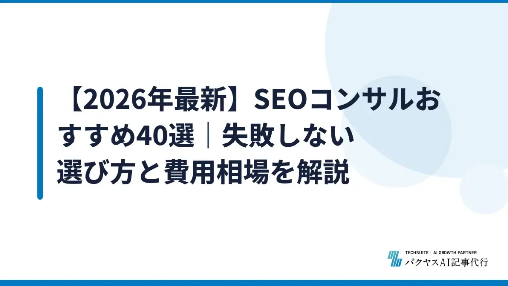 【2026年最新】SEOコンサルおすすめ40選｜失敗しない選び方と費用相場を解説