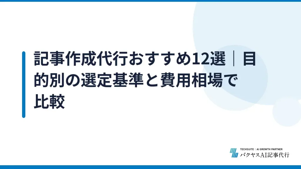 記事作成代行おすすめ12選｜目的別の選定基準と費用相場で比較