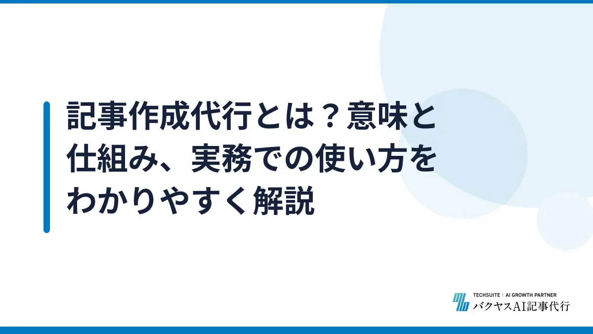 記事作成代行とは？意味と仕組み、実務での使い方をわかりやすく解説