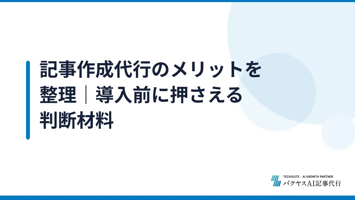 記事作成代行のメリットを整理｜導入前に押さえる判断材料