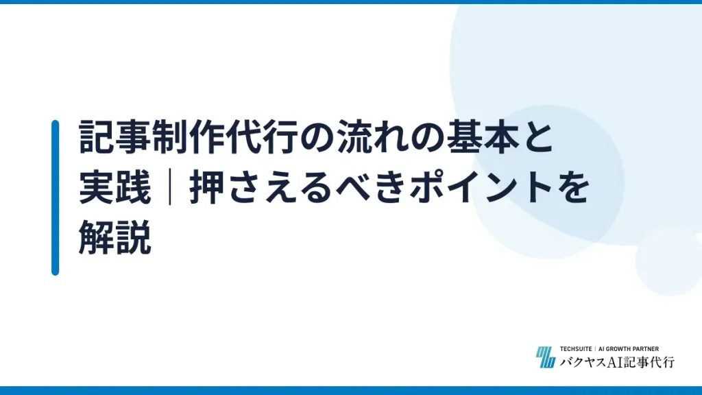 記事制作代行の流れの基本と実践｜押さえるべきポイントを解説
