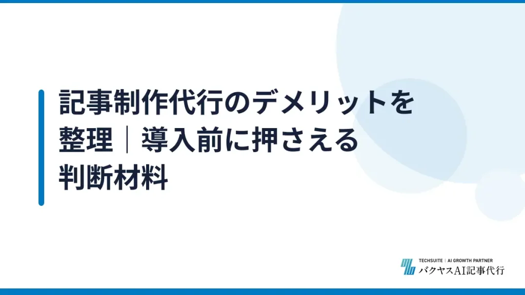 記事制作代行のデメリットを整理｜導入前に押さえる判断材料