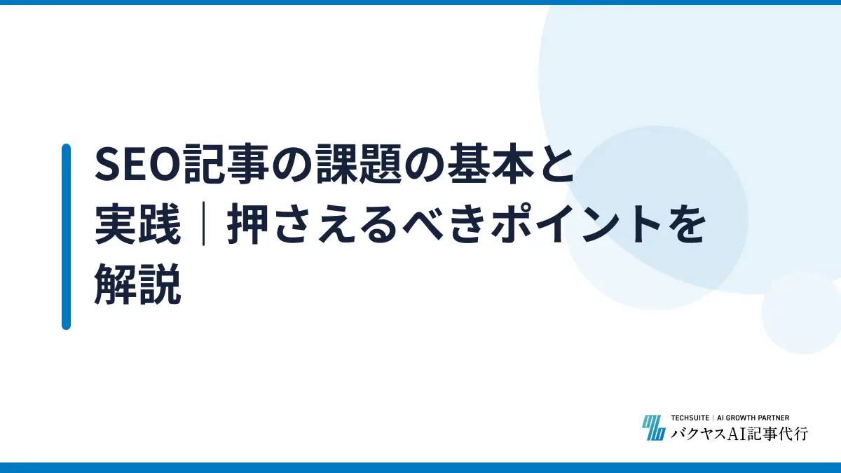 SEO記事の課題の基本と実践｜押さえるべきポイントを解説