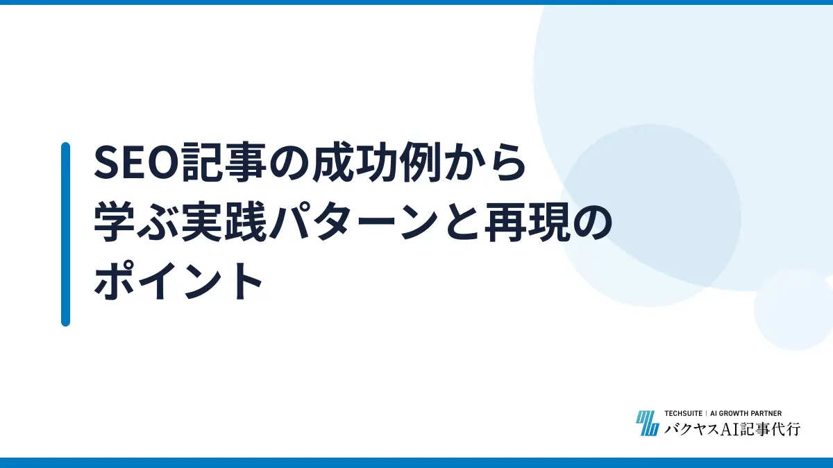 SEO記事の成功例から学ぶ実践パターンと再現のポイント