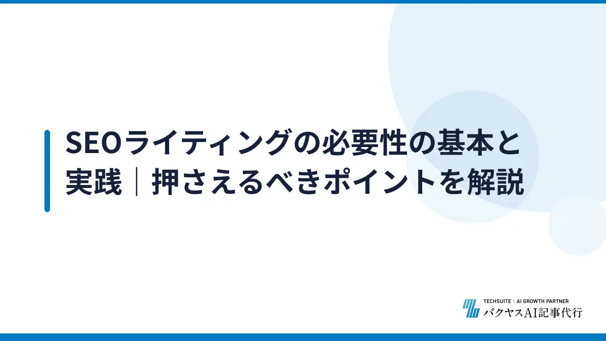 SEOライティングの必要性の基本と実践｜押さえるべきポイントを解説