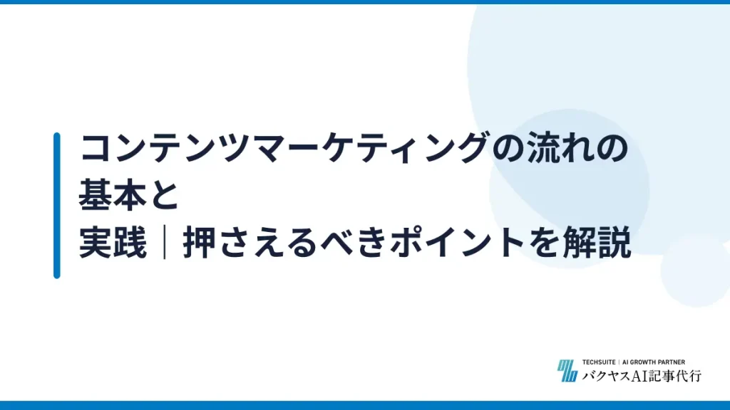 コンテンツマーケティングの流れの基本と実践｜押さえるべきポイントを解説