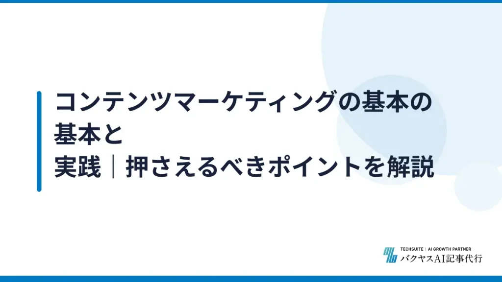 コンテンツマーケティングの基本の基本と実践｜押さえるべきポイントを解説