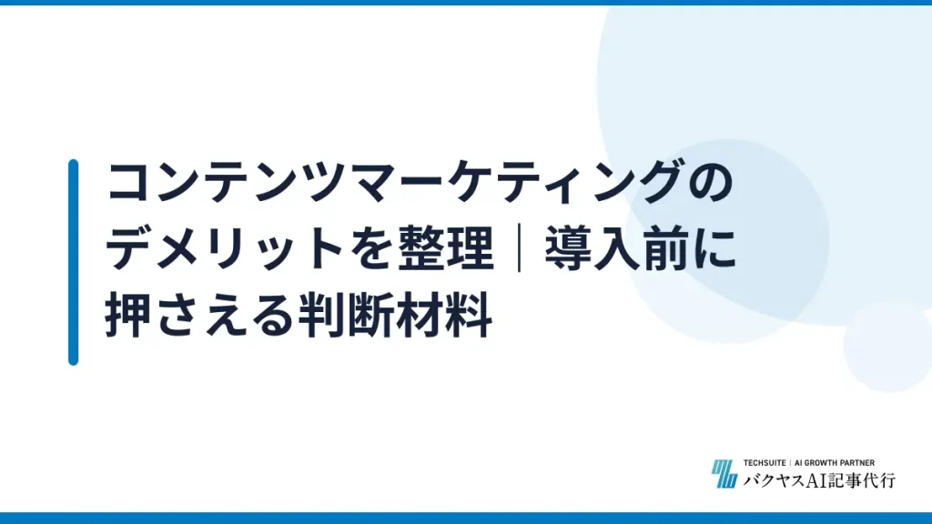 コンテンツマーケティングのデメリットを整理｜導入前に押さえる判断材料