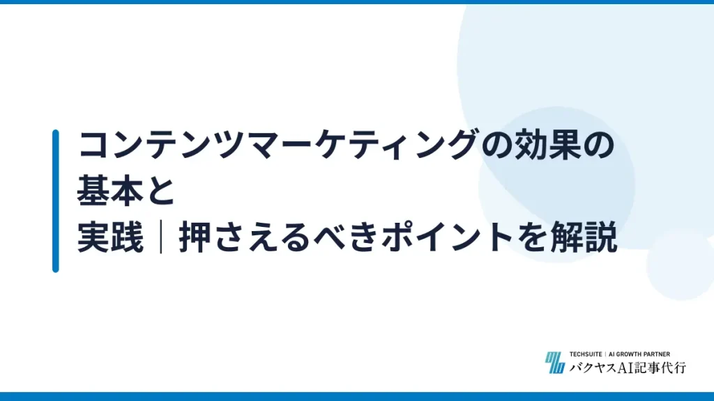 コンテンツマーケティングの効果の基本と実践｜押さえるべきポイントを解説