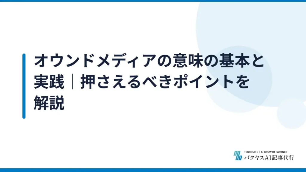 オウンドメディアの意味の基本と実践｜押さえるべきポイントを解説