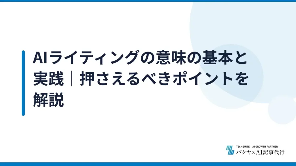 AIライティングの意味の基本と実践｜押さえるべきポイントを解説