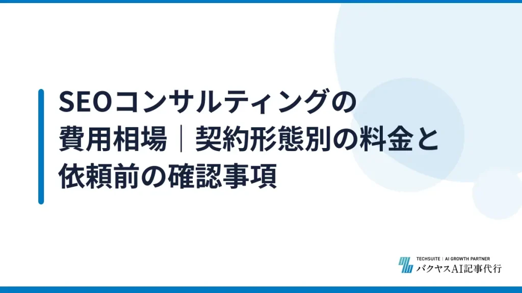 SEOコンサルティングの費用相場｜契約形態別の料金と依頼前の確認事項