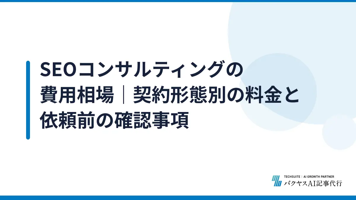 SEOコンサルティングの費用相場｜契約形態別の料金と依頼前の確認事項