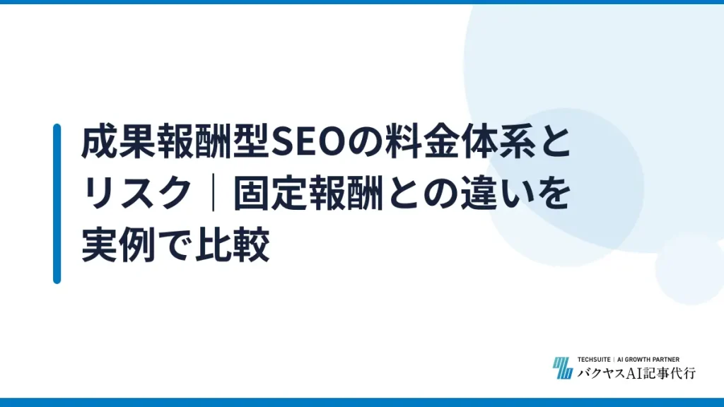 成果報酬型SEOの料金体系とリスク｜固定報酬との違いを実例で比較