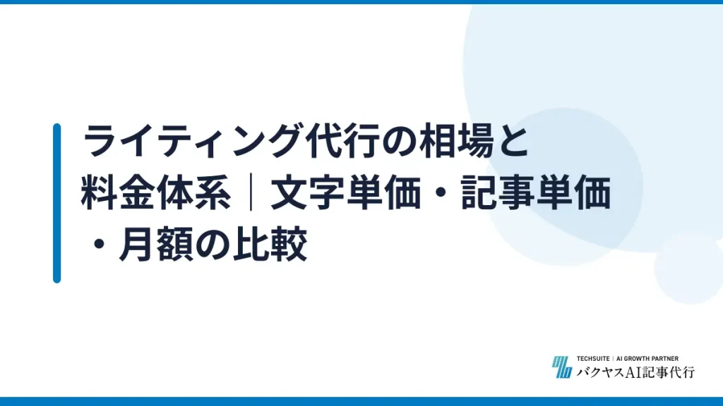 ライティング代行の相場と料金体系｜文字単価・記事単価・月額の比較